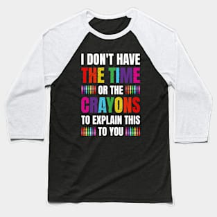 I Don't Have The Time Or The Crayons Funny Sarcasm Quote Baseball T-Shirt